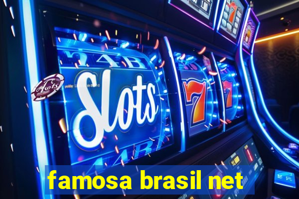 famosa brasil net